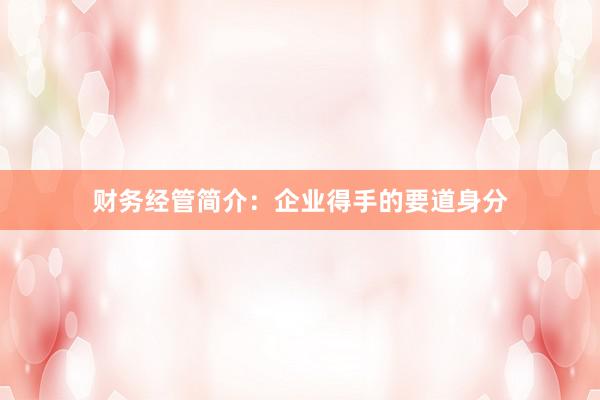 财务经管简介：企业得手的要道身分