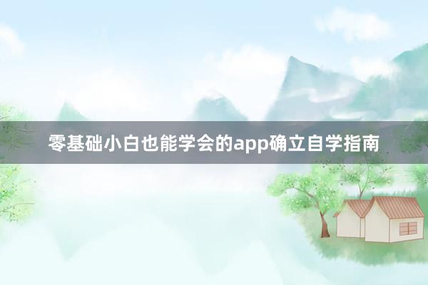 零基础小白也能学会的app确立自学指南